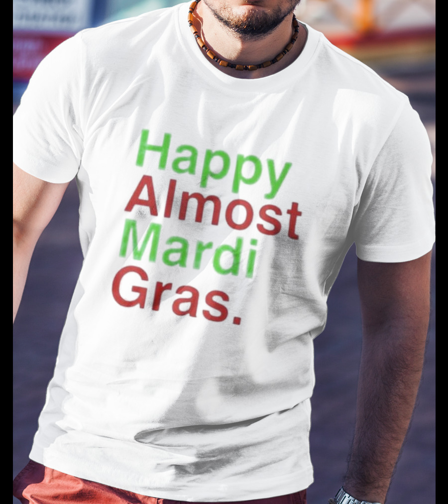 Happy Almost Mardi Gras Fun Festive Season T-Shirt