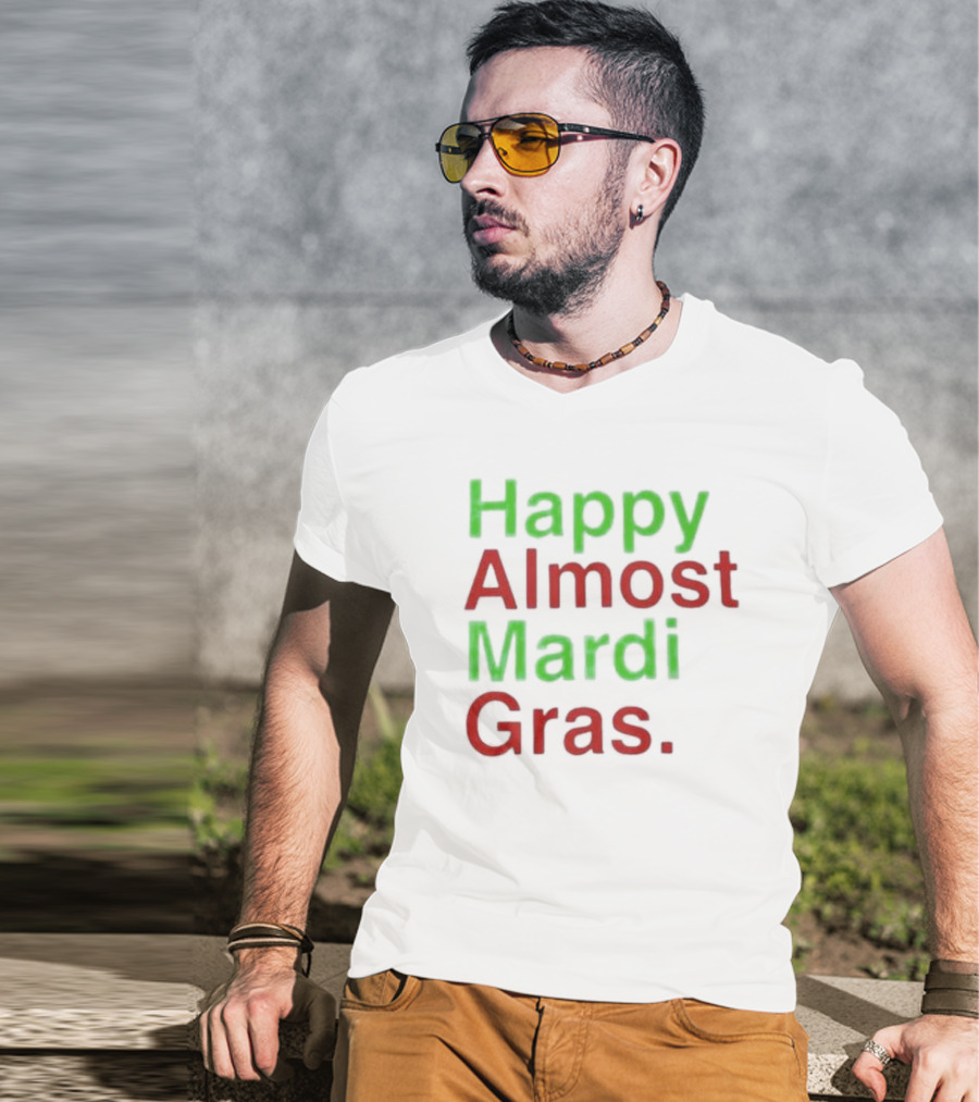 Happy Almost Mardi Gras Fun Festive Season T-Shirt