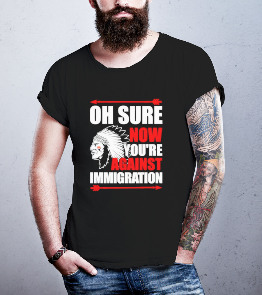 Oh Sure Now You're Against Immigration Native American Headdress Arrows T-Shirt