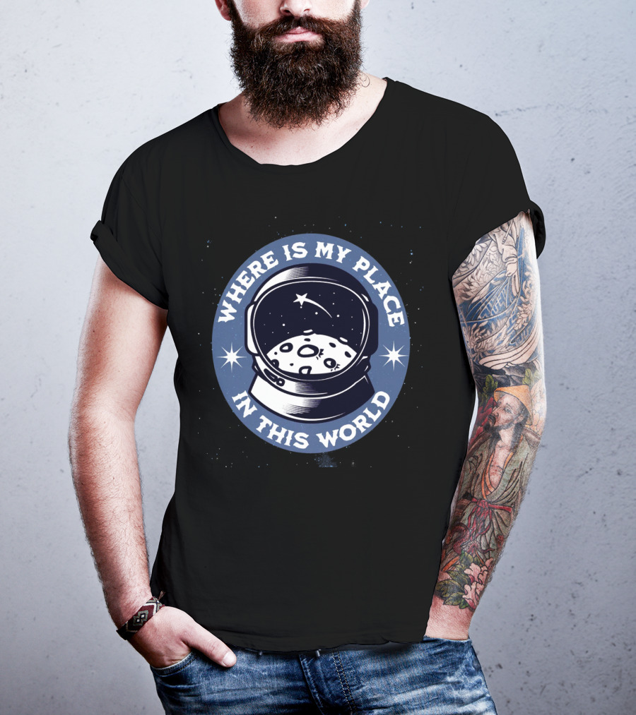WHERE IS MY PLACE IN THIS WORLD Astronaut T-Shirt