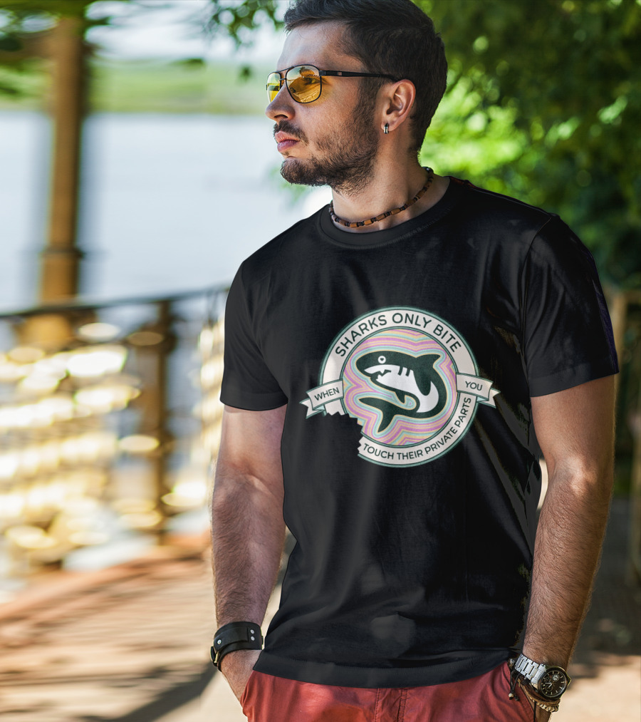 Sharks Only Bite When You Touch Their Private Parts T-Shirt