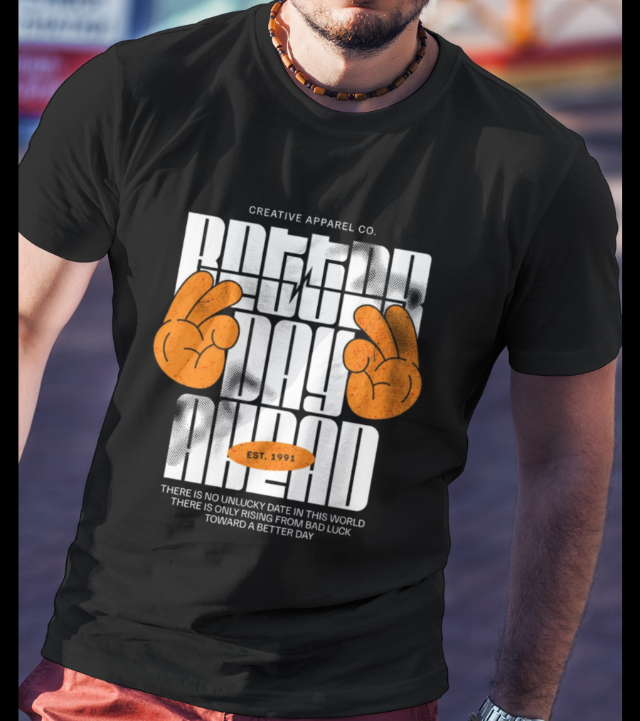 Creative Apparel Co. Better Day Ahead Est. 1991 There Is No Unlucky Date In This World There Is Only Rising From Bad Luck Toward A Better Day T-Shirt