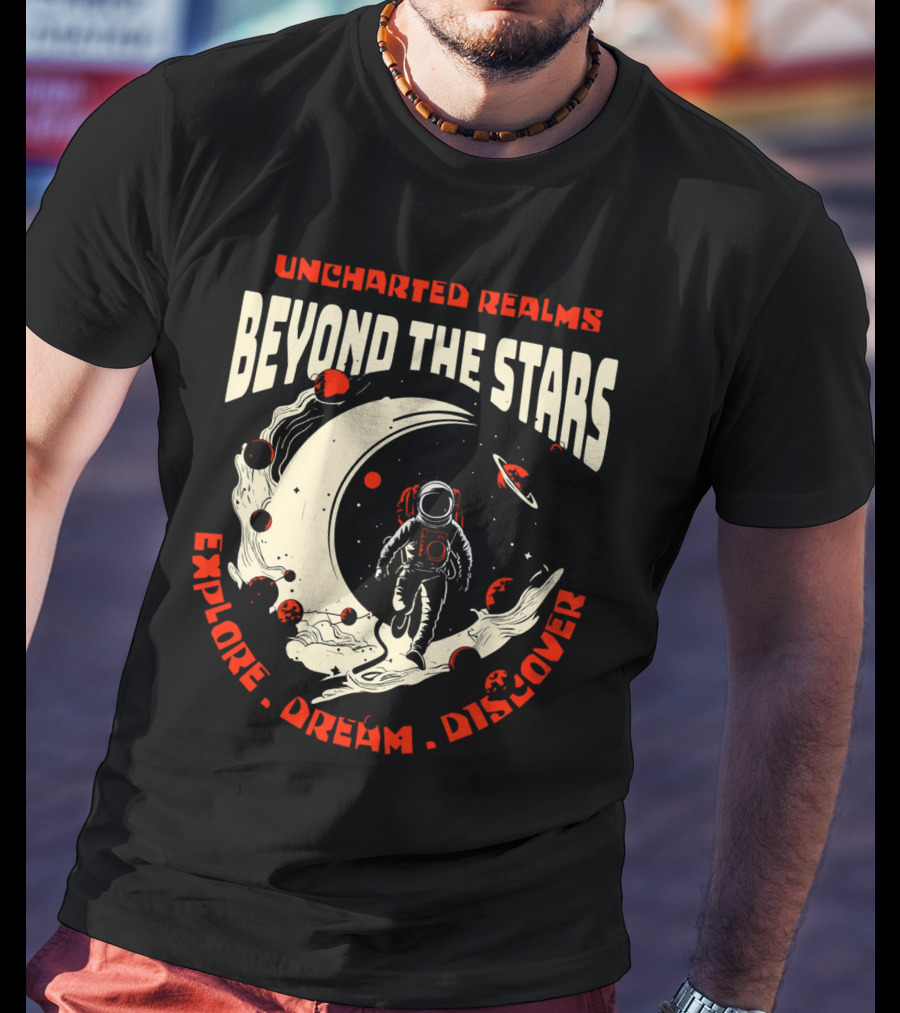 UNCHARTED REALMS BEYOND THE STARS EXPLORE DREAM DISCOVER T-Shirt