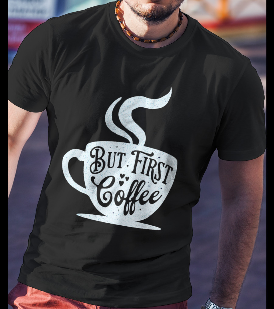 But First Coffee Cup Design Hand Lettering Typography T-Shirt