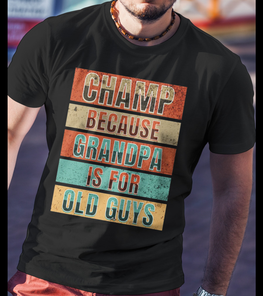 Champ Because Grandpa Is For Old Guys T-Shirt
