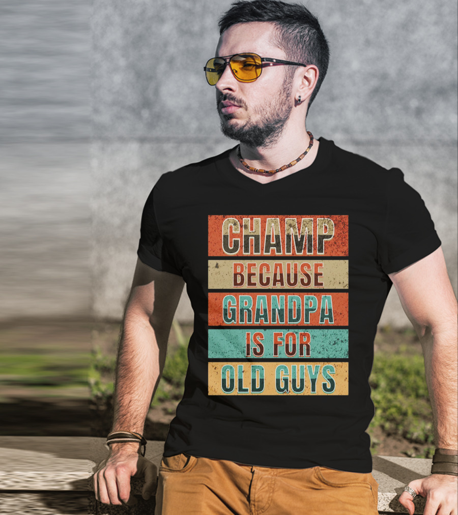 Champ Because Grandpa Is For Old Guys T-Shirt