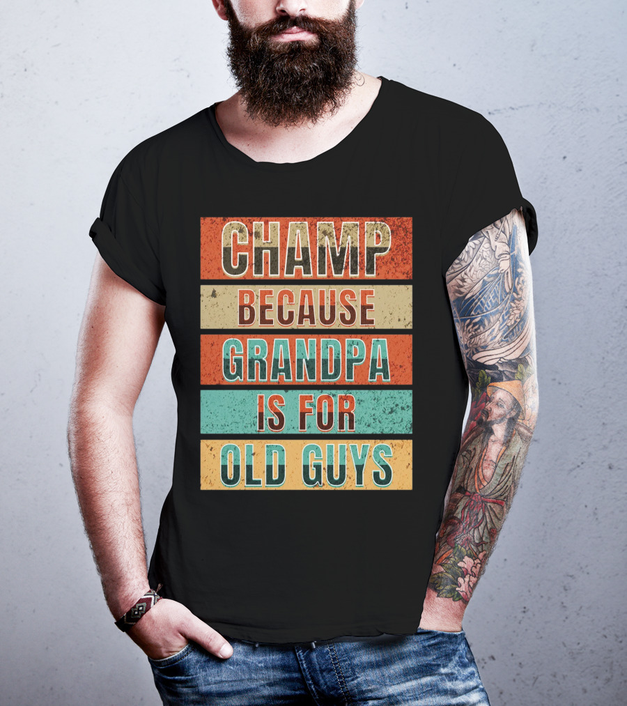 Champ Because Grandpa Is For Old Guys T-Shirt