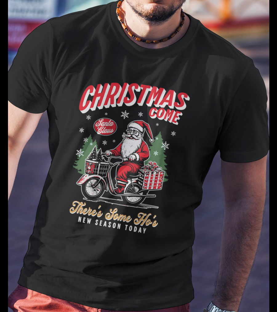 Christmas Come Santa Claus There's Some Ho's New Season Today T-Shirt