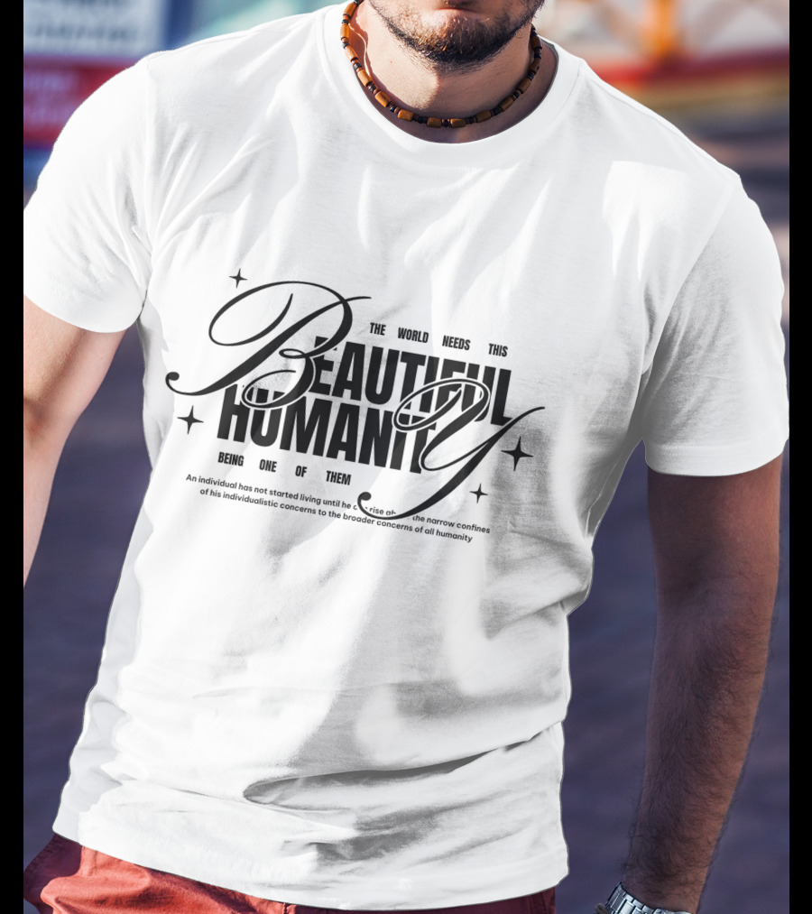 The World Needs This Beautiful Humanity Being One Of Them T-Shirt