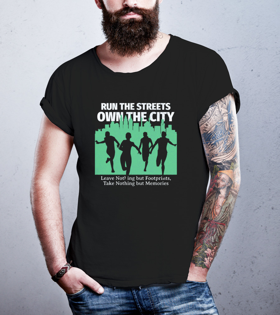 RUN THE STREETS OWN THE CITY LEAVE NOTHING BUT FOOTPRINTS TAKE NOTHING BUT MEMORIES T-Shirt