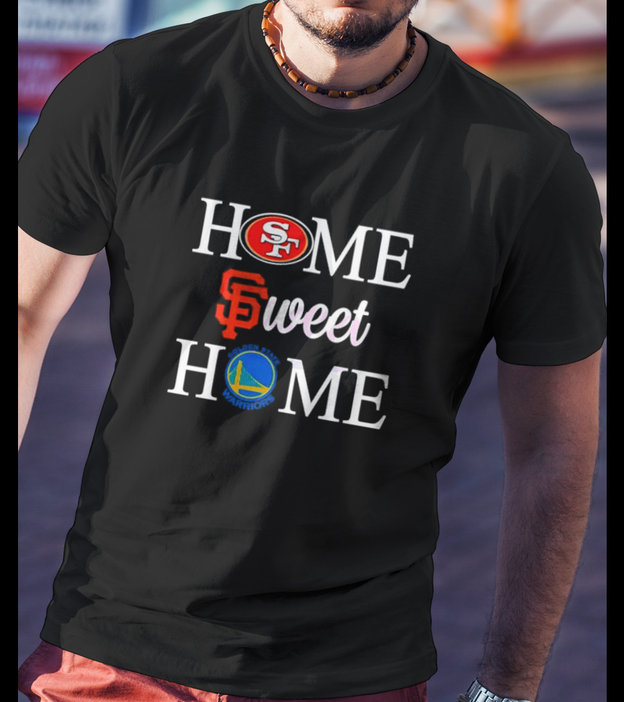 Home Sweet Home San Francisco 49ers Giants Warriors T-Shirt