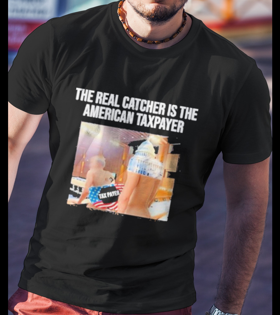 The Real Catcher Is The American Taxpayer With US Capitol And Taxpayer Label Text T-Shirt