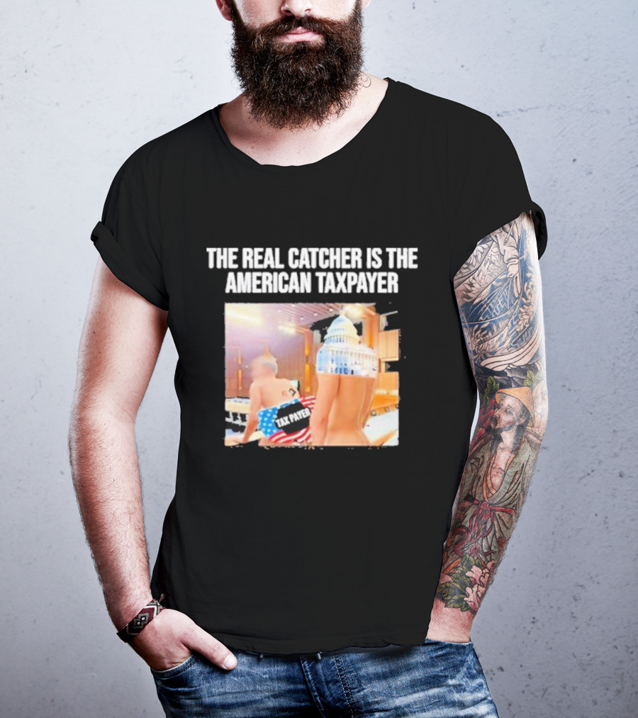 The Real Catcher Is The American Taxpayer With US Capitol And Taxpayer Label Text T-Shirt