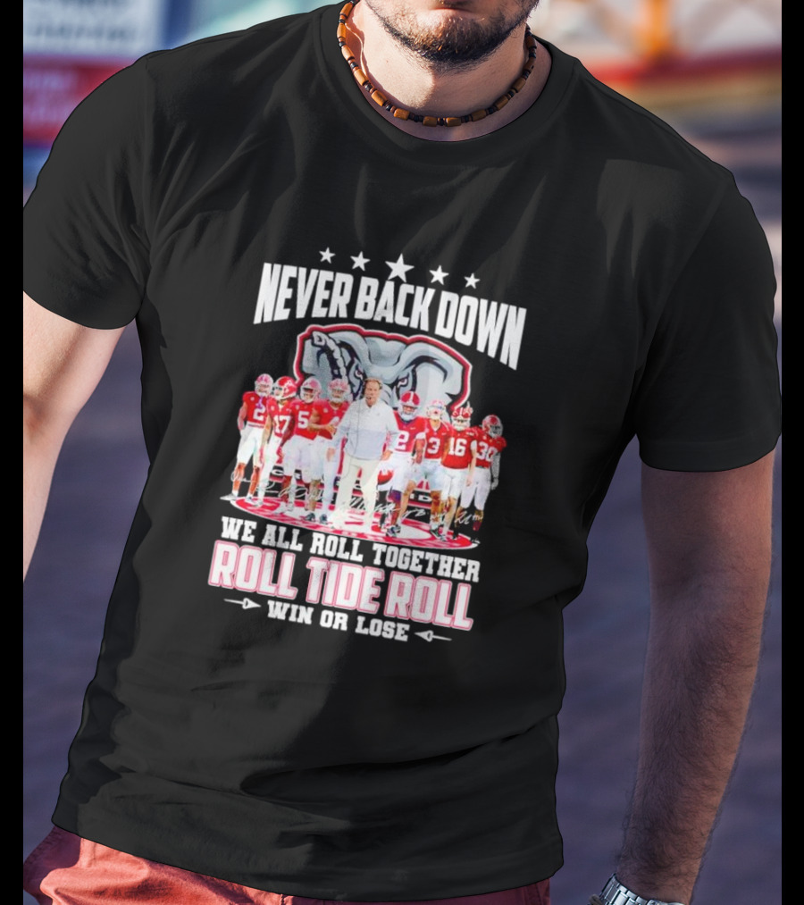 Never Back Down We All Roll Together Roll Tide Roll Win Or Lose Alabama Crimson Tide Football Team Elephant T-Shirt