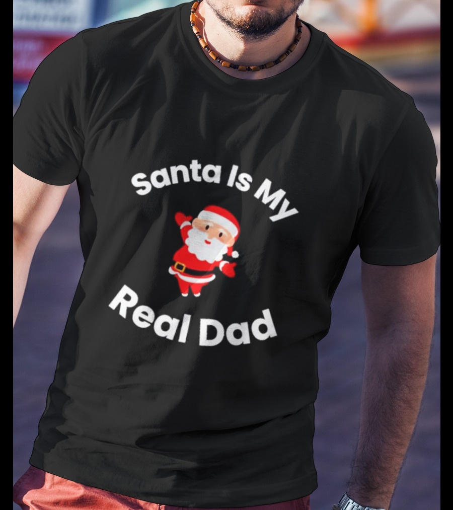 Santa Is My Real Dad Funny Christmas T-Shirt