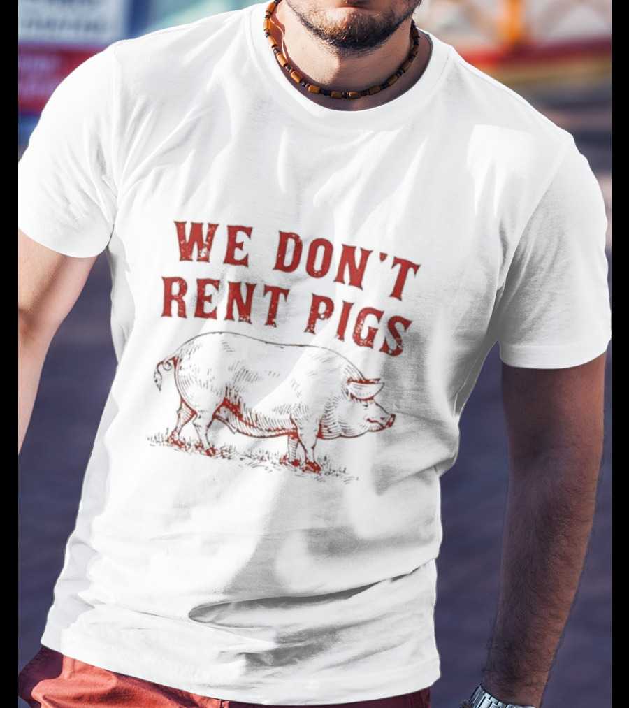 We Don’t Rent Pigs Pig T-Shirt