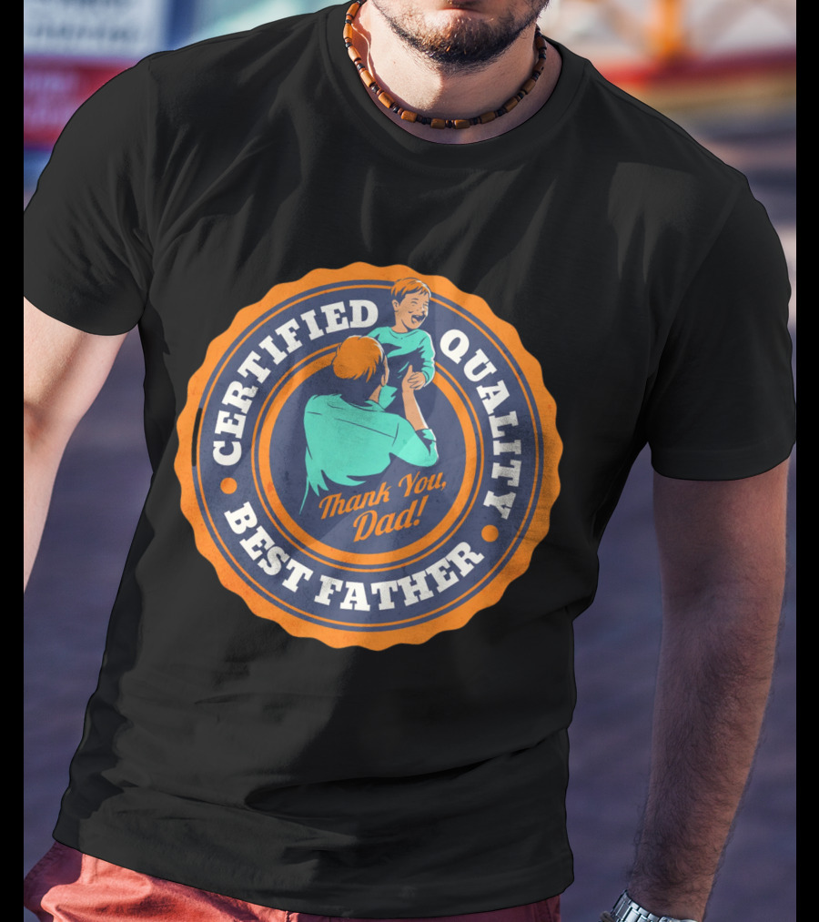 Certified Quality Best Father Thank You Dad T-Shirt