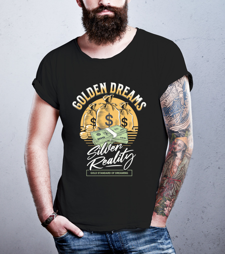 Golden Dreams Silver Reality Gold Standard Of Dreaming T-Shirt