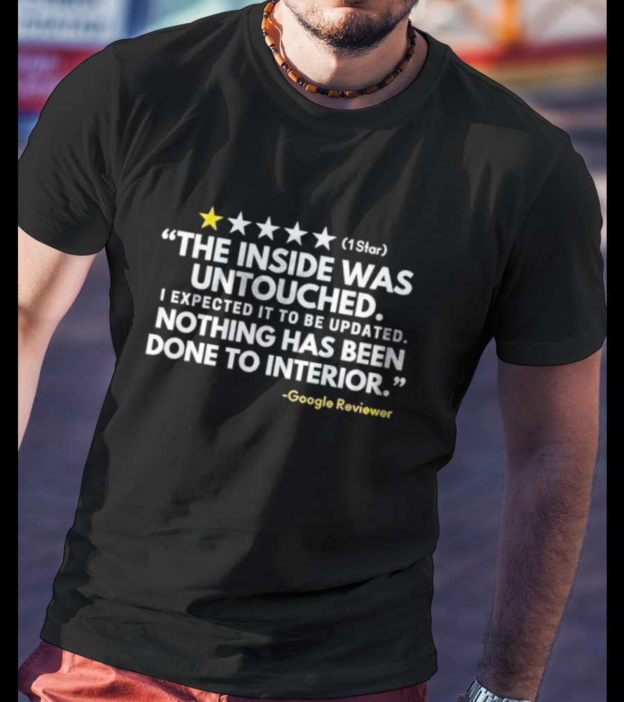 1 Star The Inside Was Untouched Google Reviewer T-Shirt