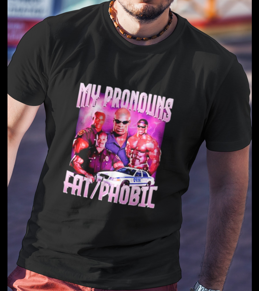 Ronnie Coleman My Pronouns Fat Phobic Police Car Bodybuilder T-Shirt