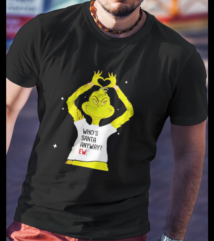 Grinch Who's Santa Anyway Ew Heart Hands T-Shirt