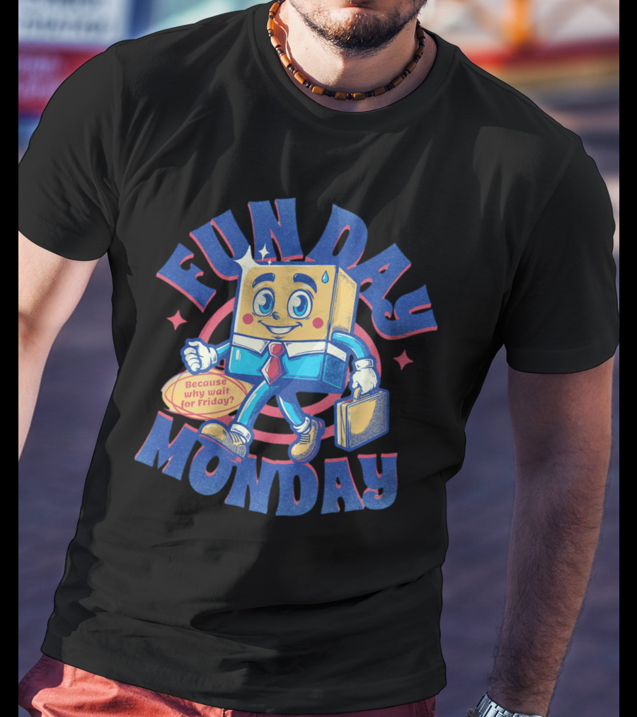 FUN DAY MONDAY Because Why Wait For Friday? T-Shirt