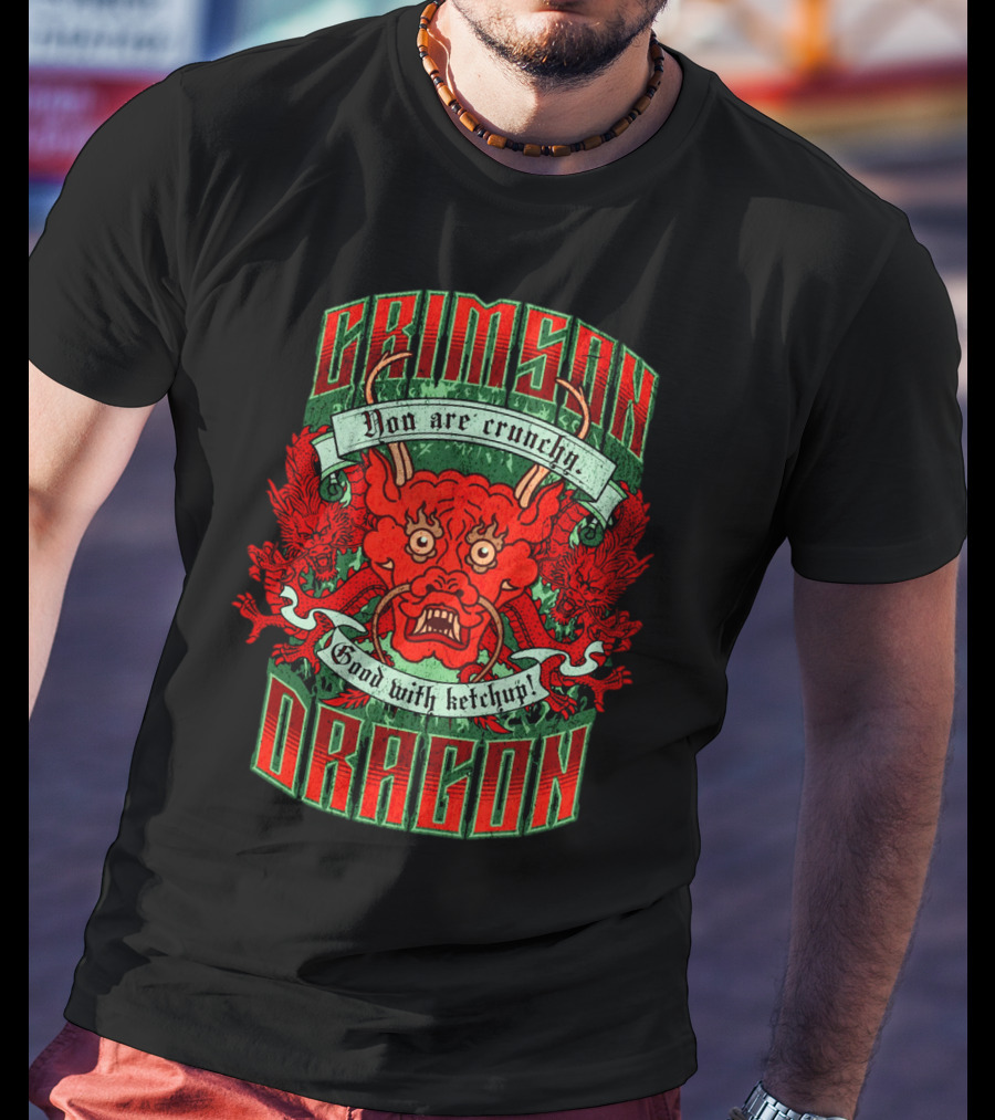 Crimson Dragon You Are Crunchy Good With Ketchup T-Shirt