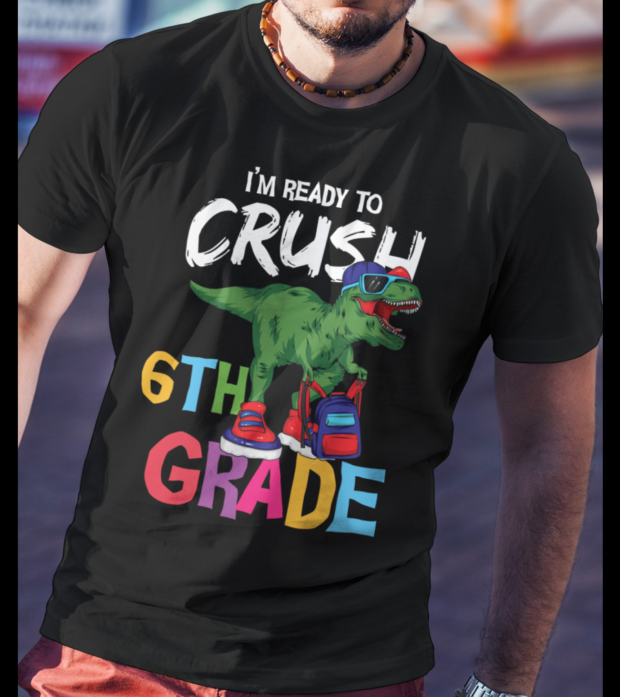 I'm Ready To Crush 6th Grade Dinosaur With Backpack And Sunglasses T-Shirt