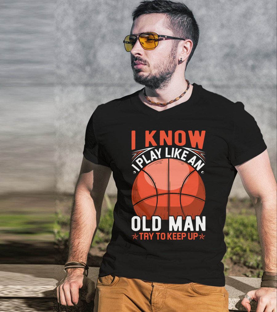 I Know I Play Like An Old Man Basketball Try To Keep Up T-Shirt