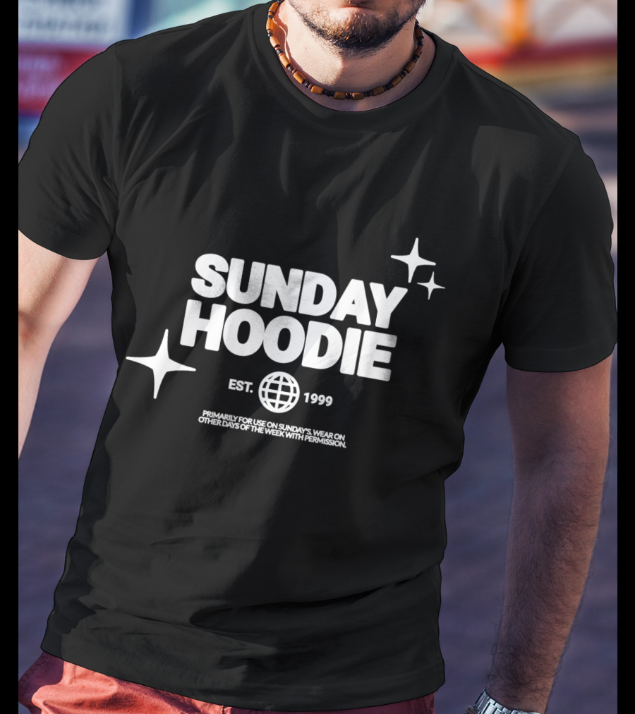 SUNDAY HOODIE EST. 1999 Primarily For Use On Sundays Wear On Other Days Of The Week With Permission T-Shirt