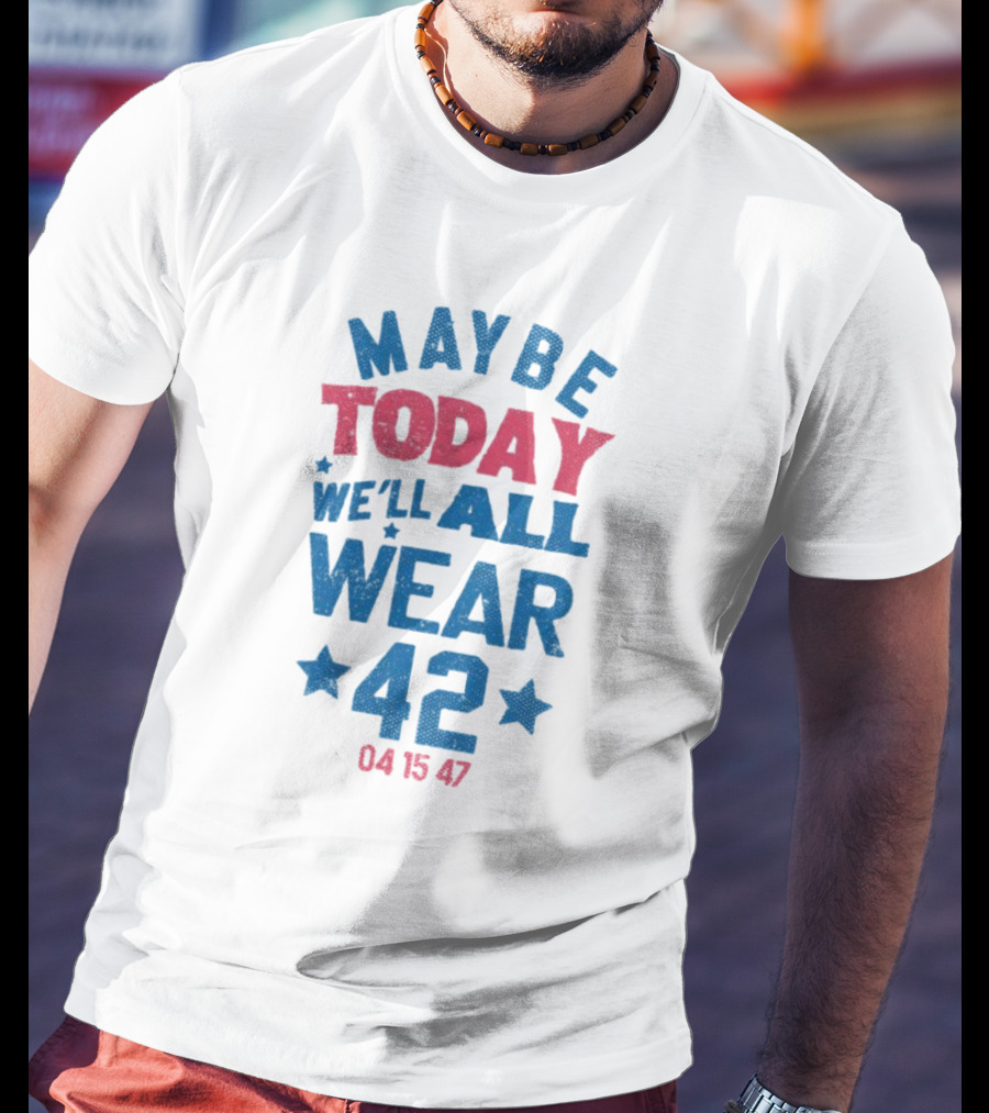 Maybe Today We'll All Wear 42 04 15 47 Stars T-Shirt
