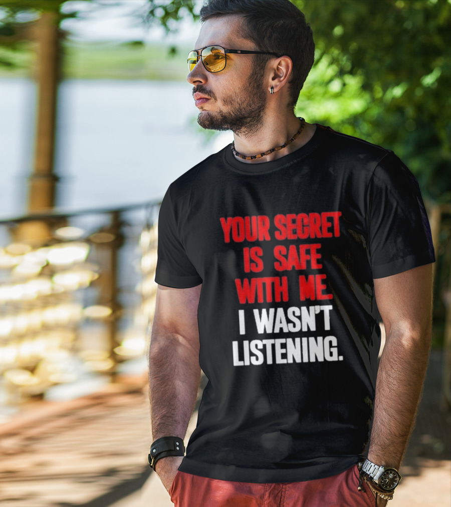 Your Secret Is Safe With Me I Wasn’t Listening Text In T-Shirt