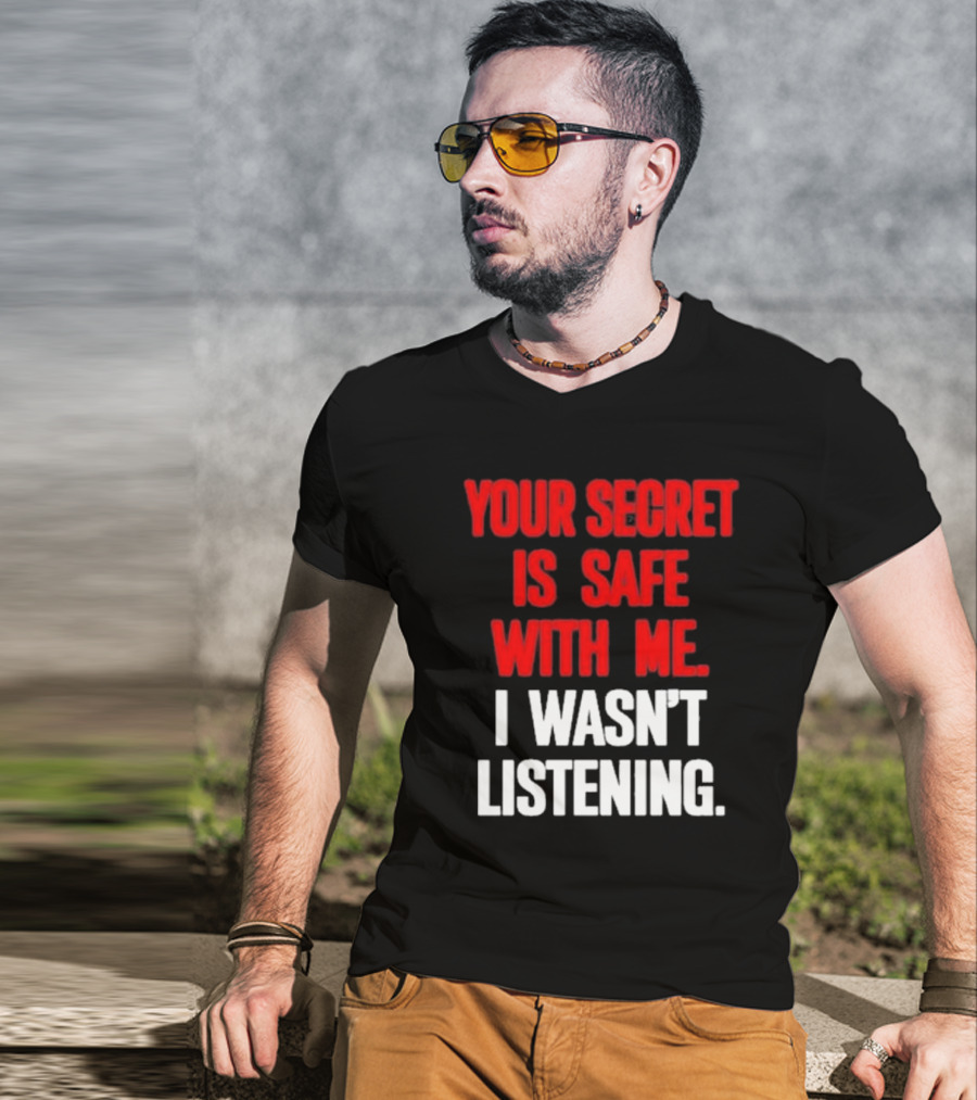Your Secret Is Safe With Me I Wasn’t Listening Text In T-Shirt