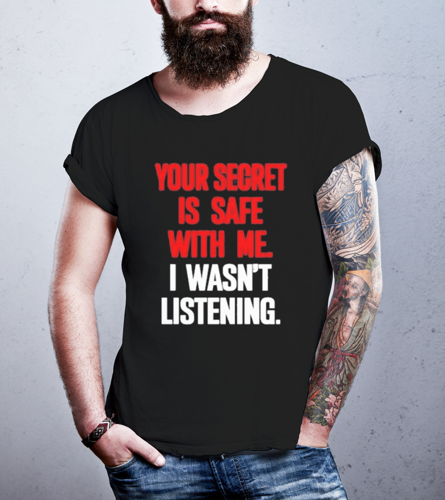 Your Secret Is Safe With Me I Wasn’t Listening Text In T-Shirt