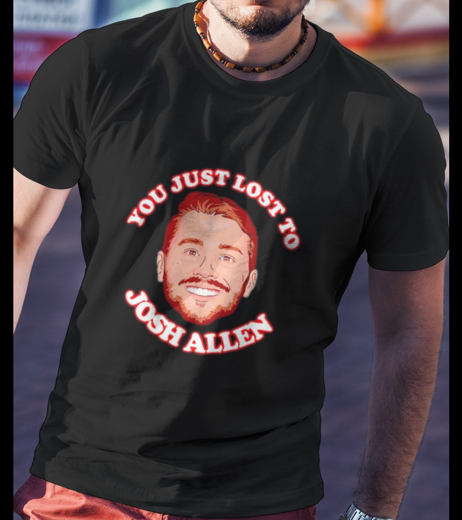 You Just Lost To Josh Allen Football Fan T-Shirt
