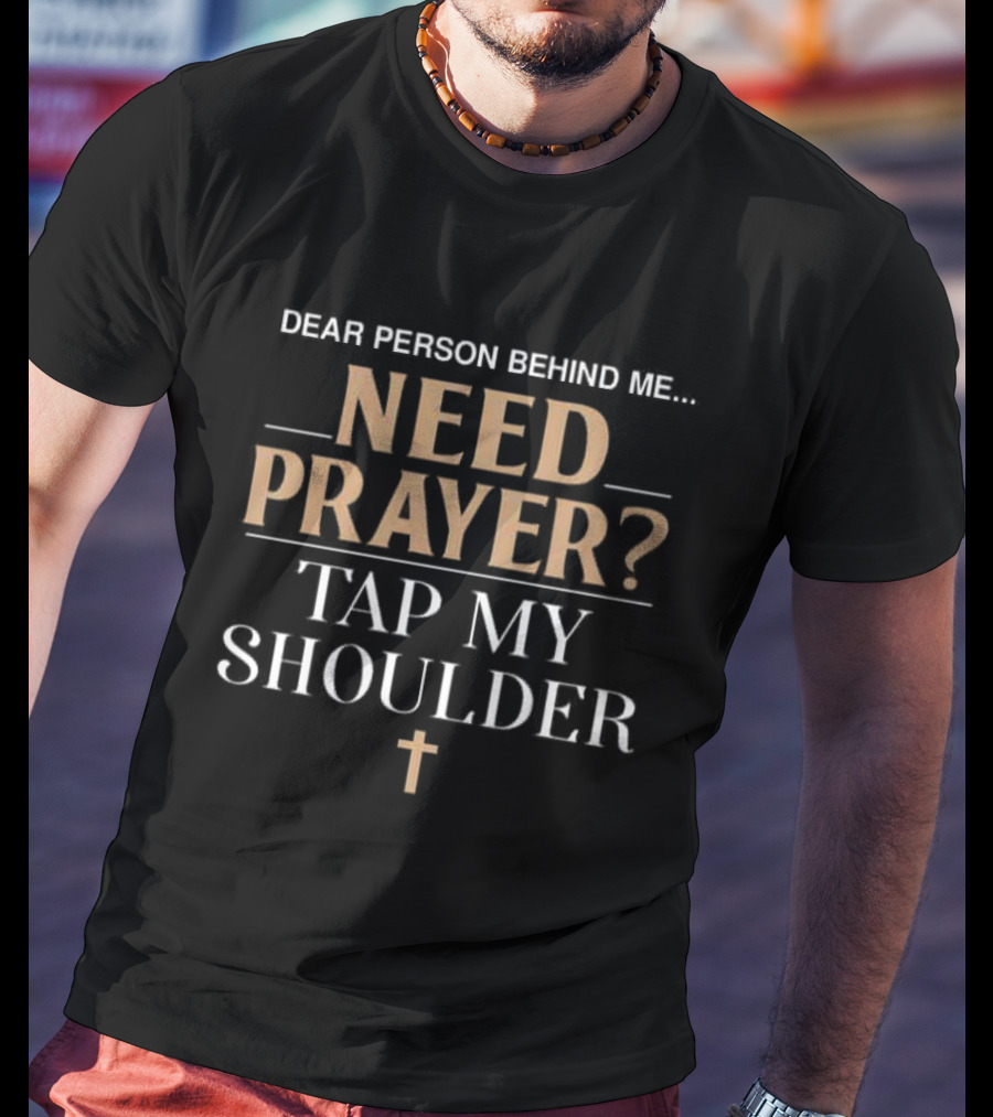 Dear Person Behind Me Need Prayer Tap My Shoulder With Cross T-Shirt
