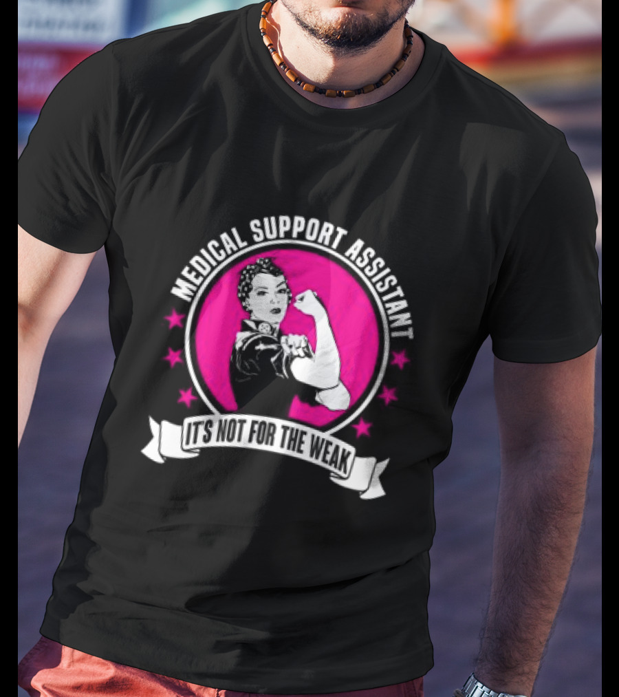 Medical Support Assistant It's Not For The Weak Iconic Empowerment T-Shirt