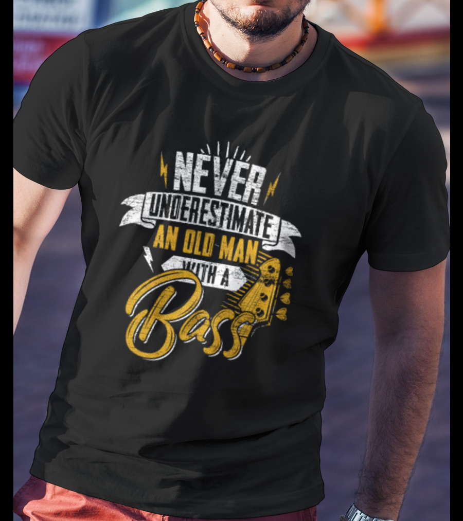 NEVER UNDERESTIMATE AN OLD MAN WITH A BASS T-Shirt