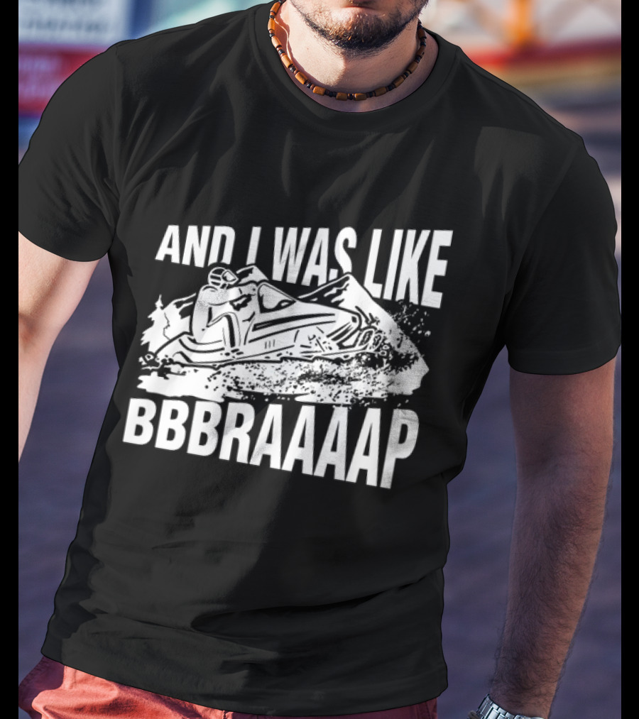 And I Was Like Bbbraaaap Snowmobile Adventure T-Shirt