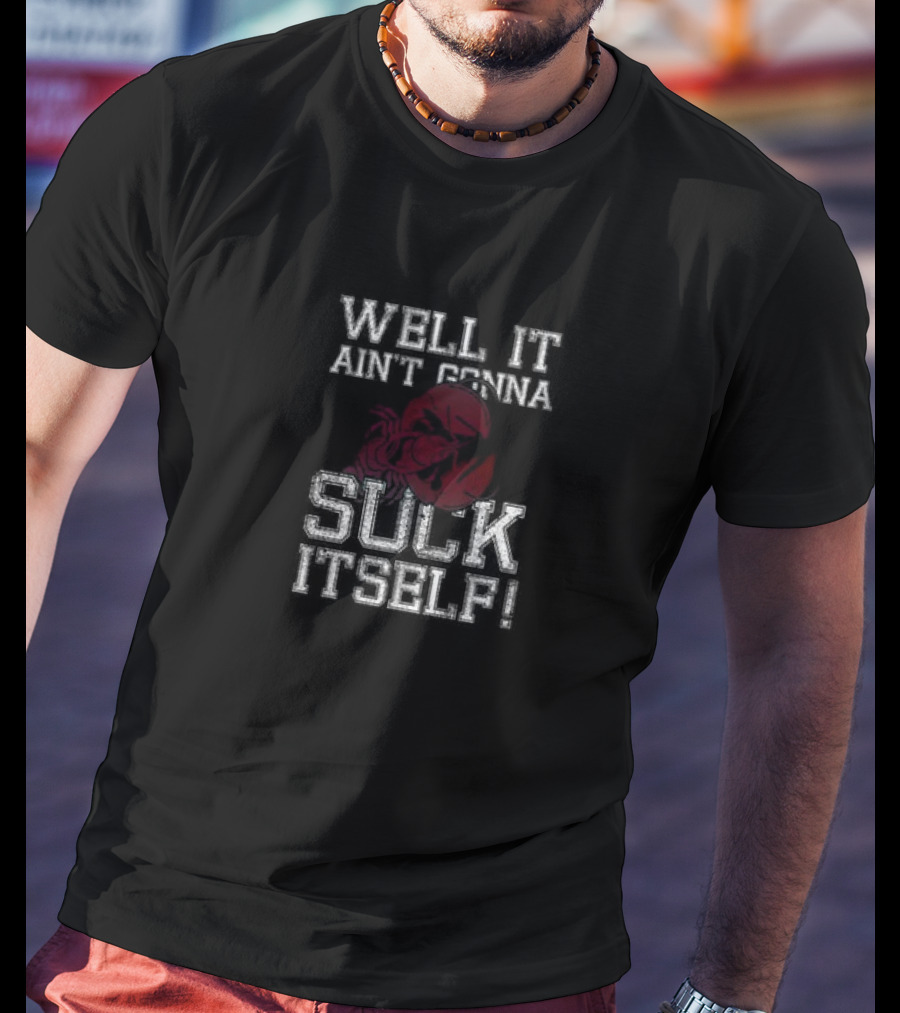 Well It Ain't Gonna Suck Itself Crawfish Boil T-Shirt