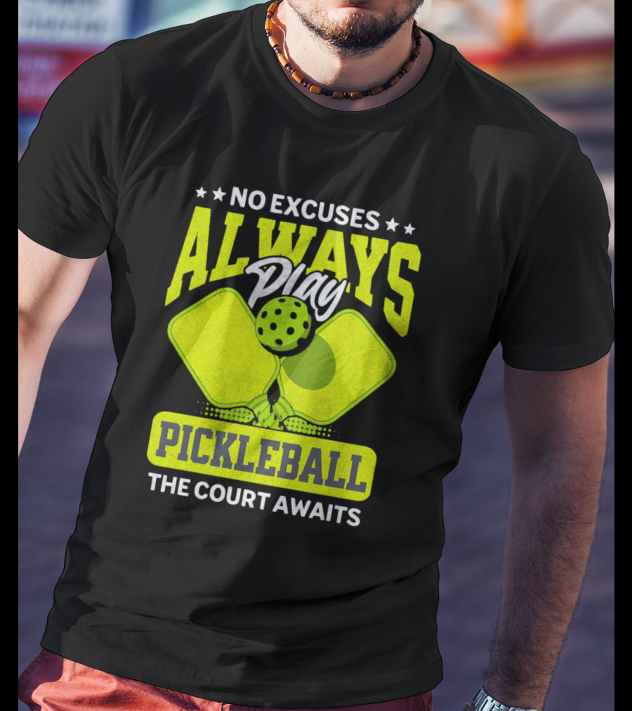 No Excuses Always Play Pickleball The Court Awaits T-Shirt