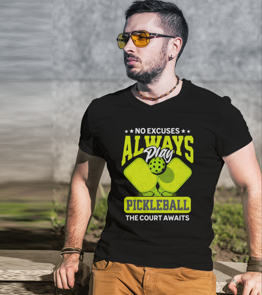 No Excuses Always Play Pickleball The Court Awaits T-Shirt