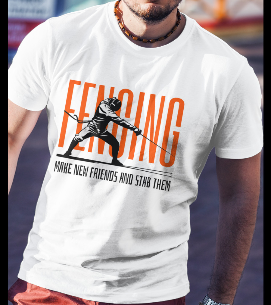 Fencing Sport Make New Friends And Stab Them T-Shirt