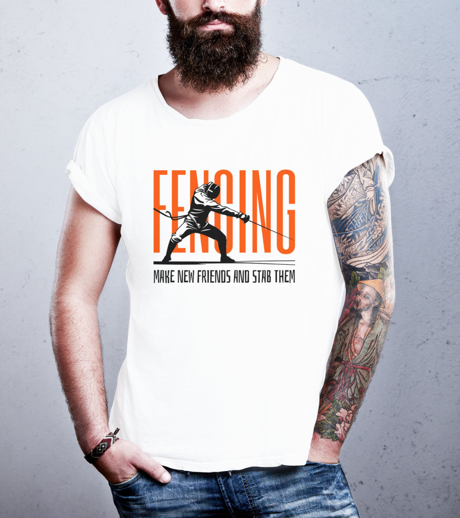 Fencing Sport Make New Friends And Stab Them T-Shirt