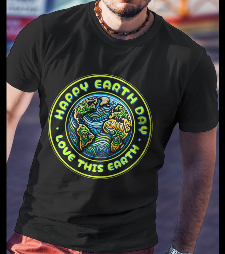 Happy Earth Day Love This Earth T-Shirt