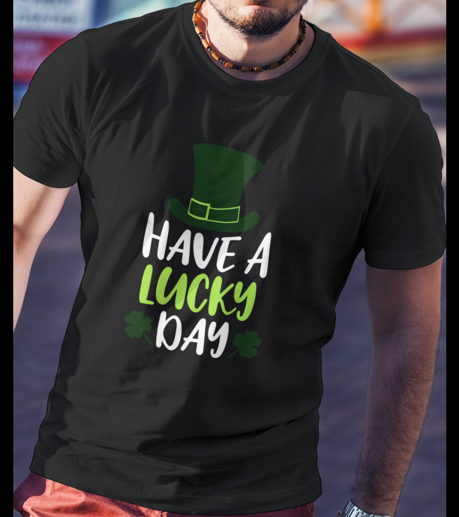 Have A Lucky Day St. Patrick's Hat And Shamrocks T-Shirt