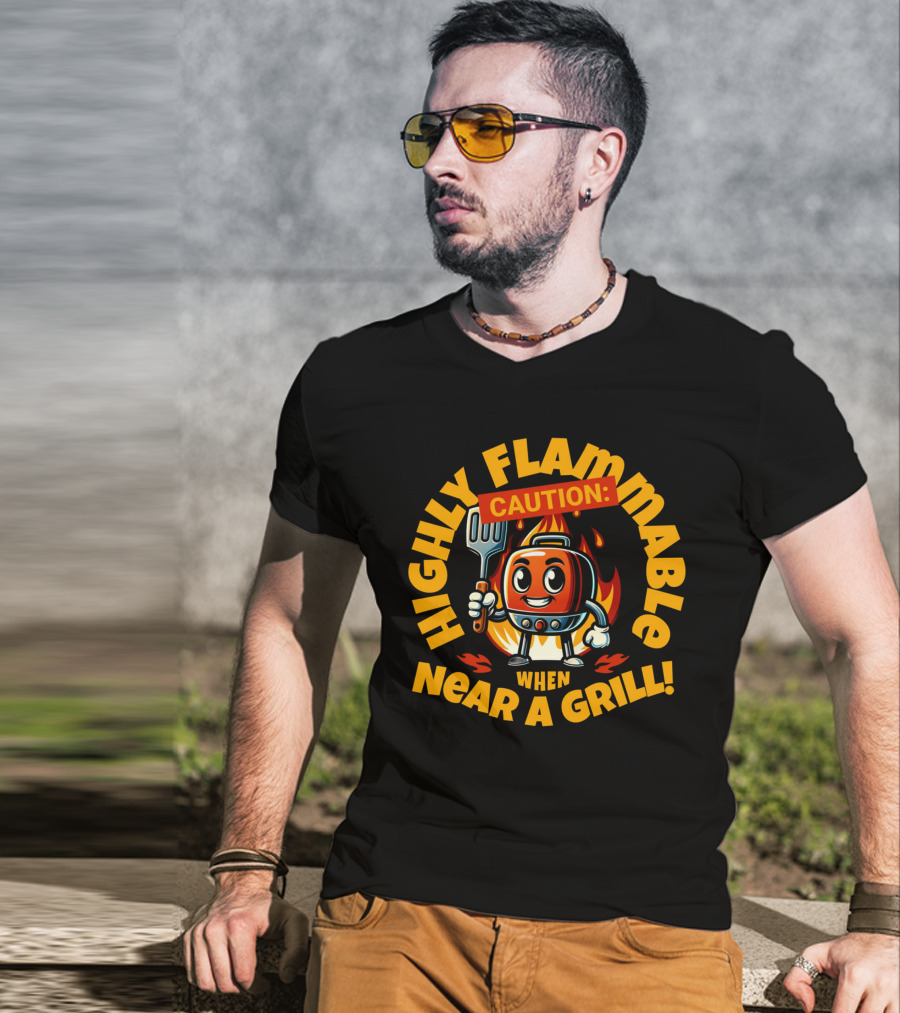 HIGHLY FLAMMABLE CAUTION WHEN NEAR A GRILL T-Shirt