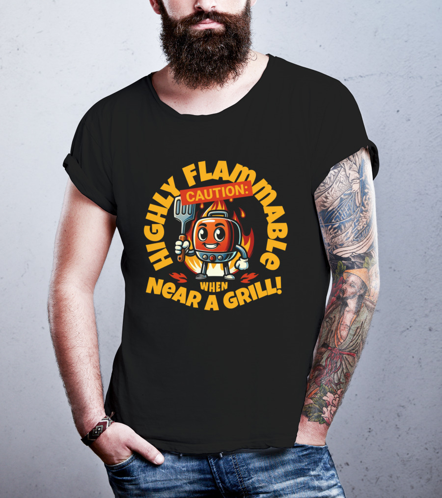 HIGHLY FLAMMABLE CAUTION WHEN NEAR A GRILL T-Shirt