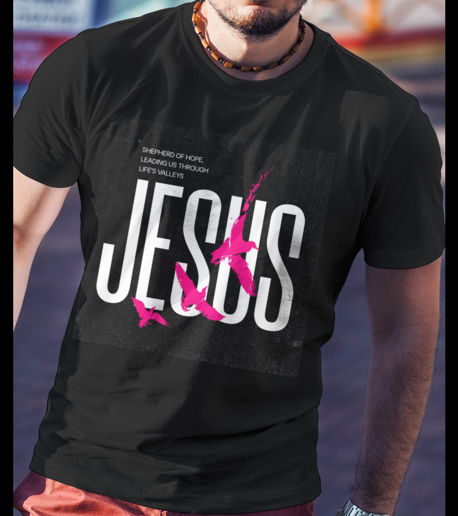 SHEPHERD OF HOPE JESUS LEADING US THROUGH LIFE’S VALLEYS T-Shirt
