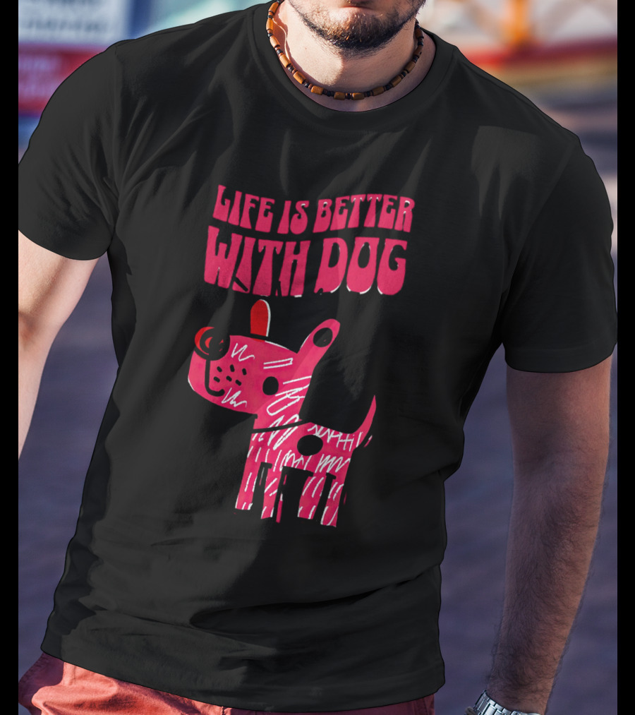 Life Is Better With Dog T-Shirt